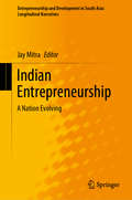Indian Entrepreneurship: A Nation Evolving (Entrepreneurship and Development in South Asia: Longitudinal Narratives)