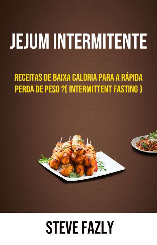 Book cover of Jejum Intermitente - Receitas De Baixa Caloria Para A Rápida Perda De Peso ?( Intermittent Fasting )