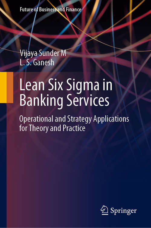 Lean Six Sigma in Banking Services: Operational and Strategy Applications for Theory and Practice (Future of Business and Finance)
