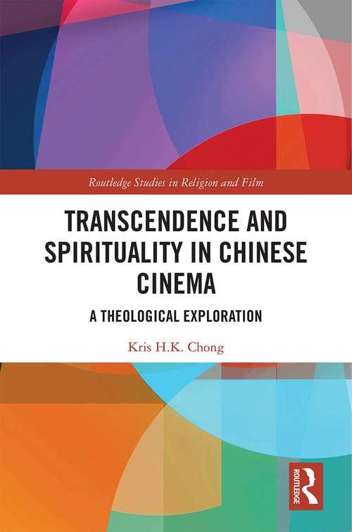 Transcendence and Spirituality in Chinese Cinema: A Theological Exploration (Routledge Studies in Religion and Film)