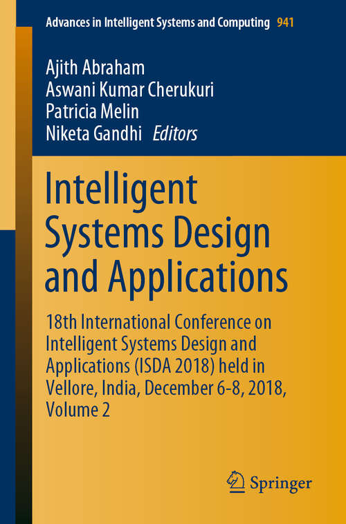 Intelligent Systems Design and Applications: 18th International Conference on Intelligent Systems Design and Applications (ISDA 2018) held in Vellore, India, December 6-8, 2018, Volume 2 (Advances in Intelligent Systems and Computing #941)
