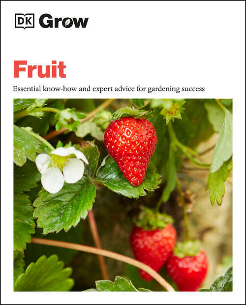 Book cover of Grow Fruit: Essential Know-how and Expert Advice for Gardening Success (DK Grow)