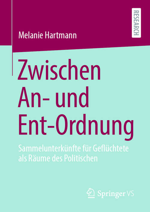 Book cover of Zwischen An- und Ent-Ordnung: Sammelunterkünfte für Geflüchtete als Räume des Politischen (1. Aufl. 2020)