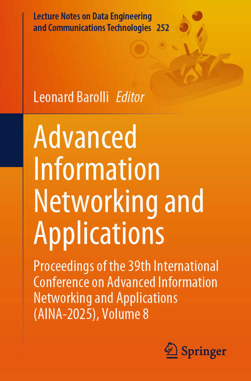 Book cover of Advanced Information Networking and Applications: Proceedings of the 39th International Conference on Advanced Information Networking and Applications (AINA-2025), Volume 8 (Lecture Notes on Data Engineering and Communications Technologies #252)