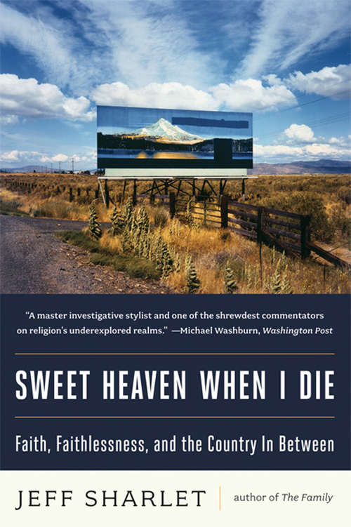 Book cover of Sweet Heaven When I Die: Faith, Faithlessness, and the Country In Between