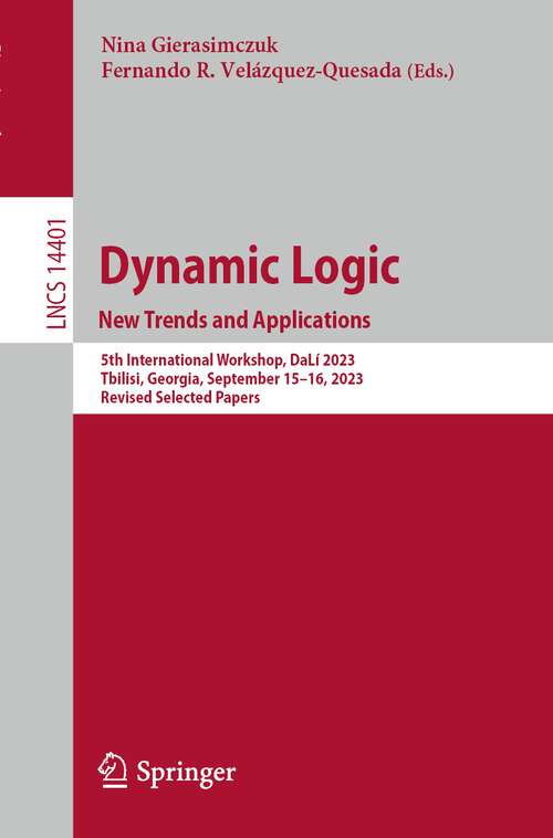 Book cover of Dynamic Logic. New Trends and Applications: 5th International Workshop, DaLí 2023, Tbilisi, Georgia, September 15–16, 2023, Revised Selected Papers (1st ed. 2024) (Lecture Notes in Computer Science #14401)