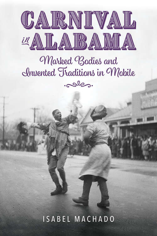 Book cover of Carnival in Alabama: Marked Bodies and Invented Traditions in Mobile (EPUB Single)