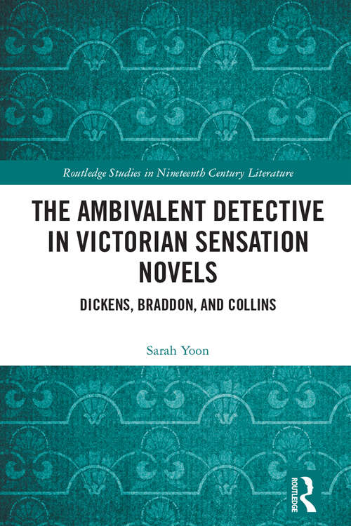Book cover of The Ambivalent Detective in Victorian Sensation Novels: Dickens, Braddon, and Collins (Routledge Studies in Nineteenth Century Literature)