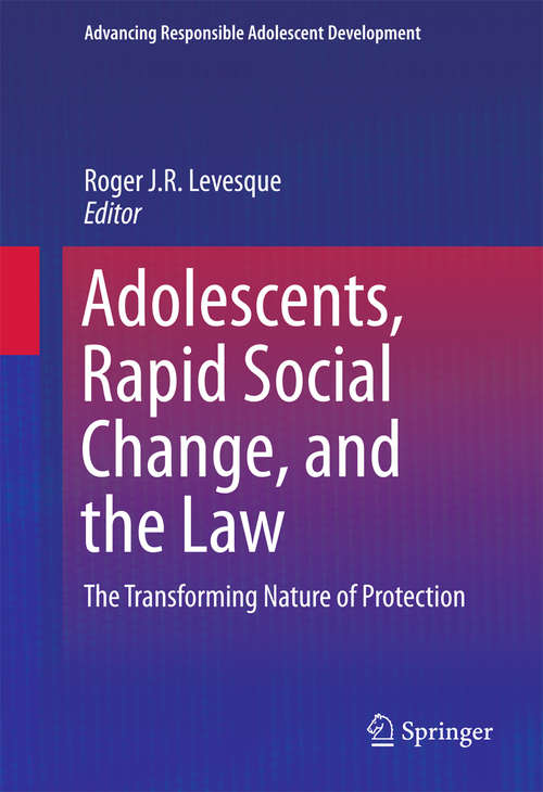 Book cover of Adolescents, Rapid Social Change, and the Law: The Transforming Nature of Protection (Advancing Responsible Adolescent Development)