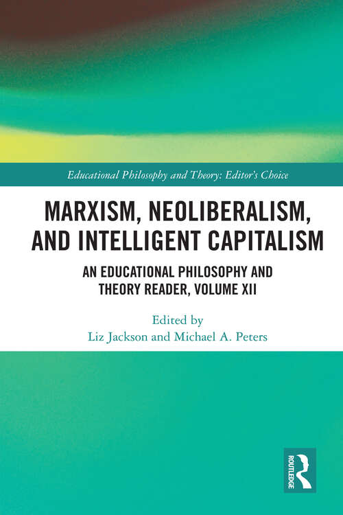 Marxism, Neoliberalism, and Intelligent Capitalism: An Educational Philosophy and Theory Reader, Volume XII (Educational Philosophy and Theory: Editor’s Choice)