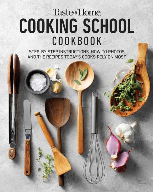 Book cover of Taste of Home Cooking School Cookbook: Step-by-Step Instructions, How-to Photos and the Recipes Today's Home Cooks Rely on Most