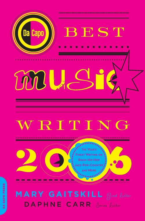 Da Capo Best Music Writing 2006: The Year's Finest Writing on Rock, Hip-Hop, Jazz, Pop, Country, and More
