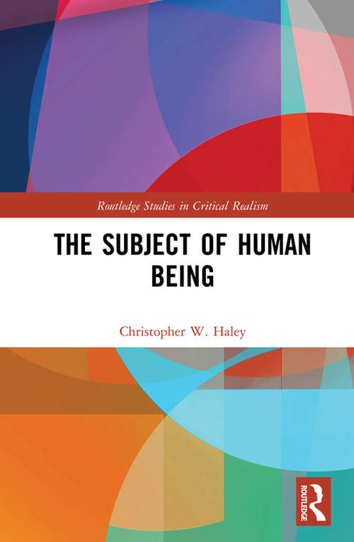 The Subject of Human Being (Routledge Studies in Critical Realism)