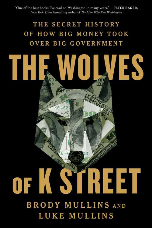 Book cover of The Wolves of K Street: The Secret History of How Big Money Took Over Big Government
