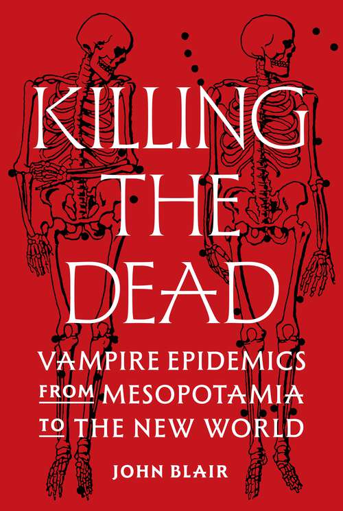 Book cover of Killing the Dead: Vampire Epidemics from Mesopotamia to the New World