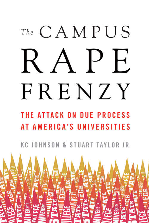 The Campus Rape Frenzy: The Attack on Due Process at America's Universities