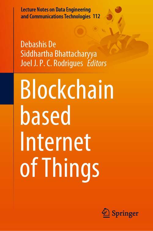 Blockchain based Internet of Things (Lecture Notes on Data Engineering and Communications Technologies #112)