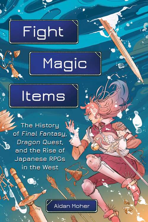 Book cover of Fight, Magic, Items: The History of Final Fantasy, Dragon Quest, and the Rise of Japanese RPGs in the West