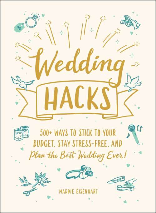 Book cover of Wedding Hacks: 500+ Ways to Stick to Your Budget, Stay Stress-Free, and Plan the Best Wedding Ever! (Hacks)