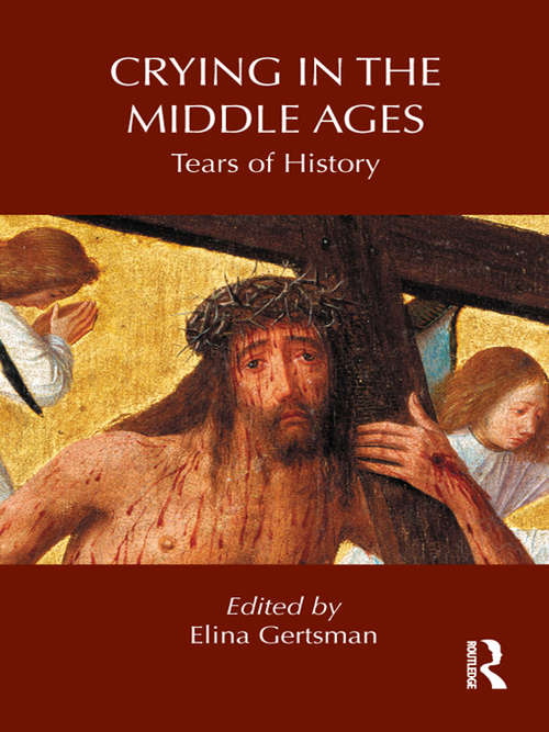 Book cover of Crying in the Middle Ages: Tears of History (Routledge Studies in Medieval Religion and Culture)