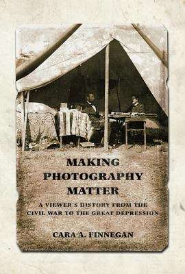 Book cover of Making Photography Matter: A Viewer's History from the Civil War to the Great Depression