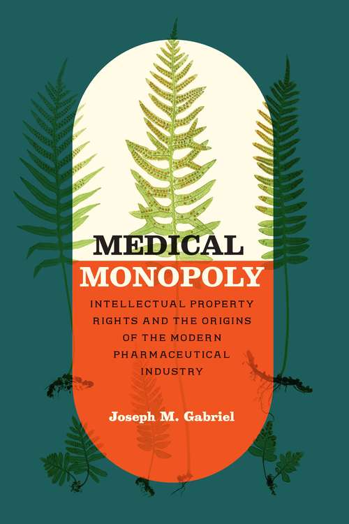 Book cover of Medical Monopoly: Intellectual Property Rights and the Origins of the Modern Pharmaceutical Industry