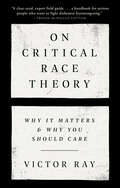 On Critical Race Theory: Why It Matters & Why You Should Care