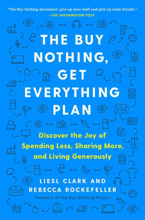 Book cover of The Buy Nothing, Get Everything Plan: Discover the Joy of Spending Less, Sharing More, and Living Generously