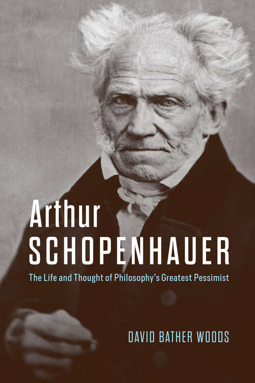 Book cover of Arthur Schopenhauer: The Life and Thought of Philosophy’s Greatest Pessimist