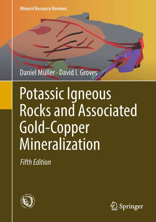 Potassic Igneous Rocks and Associated Gold-Copper Mineralization: With Particular Reference To Western North America (Mineral Resource Reviews #Vol. 56)