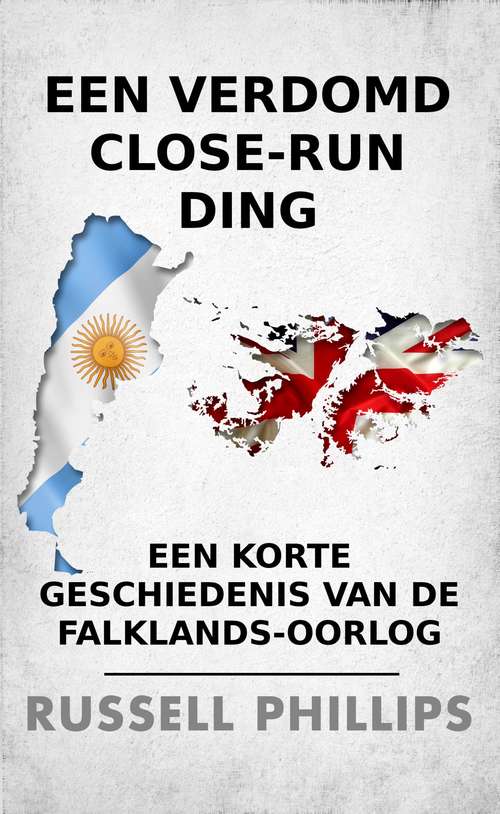 Book cover of Een verdomd close-run ding: een korte geschiedenis van de Falklands-oorlog