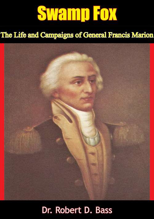 Book cover of Swamp Fox: The Life and Campaigns of General Francis Marion