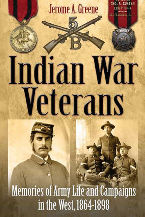 Book cover of Indian War Veterans: Memories of Army Life and Campaigns in the West, 1864–1898