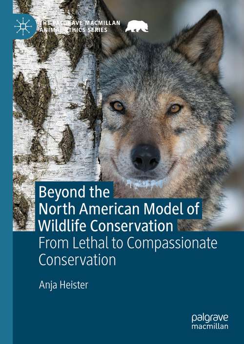 Book cover of Beyond the North American Model of Wildlife Conservation: From Lethal to Compassionate Conservation (1st ed. 2022) (The Palgrave Macmillan Animal Ethics Series)