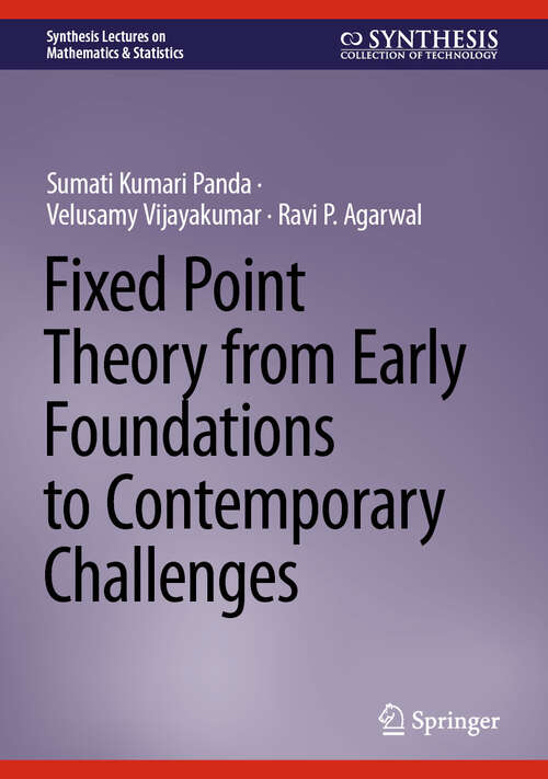 Book cover of Fixed Point Theory from Early Foundations to Contemporary Challenges (Synthesis Lectures on Mathematics & Statistics)