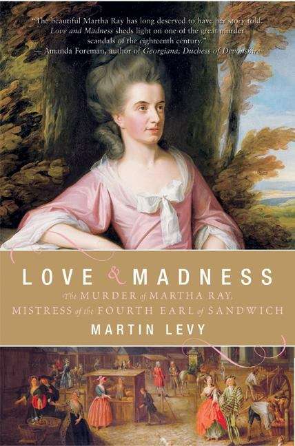 Book cover of Love and Madness: The Murder of Martha Ray, Mistress of the Fourth Earl of Sandwich