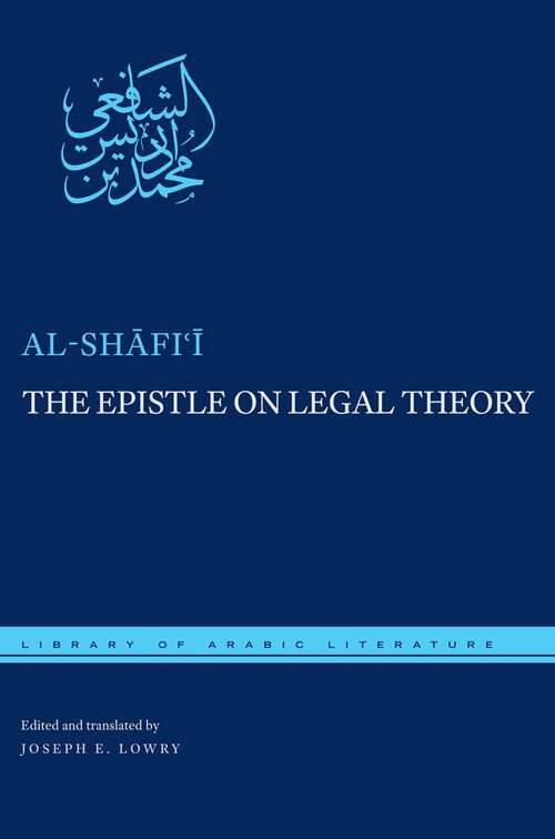 Book cover of The Epistle on Legal Theory: A Translation Of Al-shafii's Risalah (Library of Arabic Literature #48)