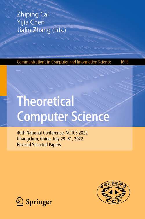 Book cover of Theoretical Computer Science: 40th National Conference, NCTCS 2022, Changchun, China, July 29–31, 2022, Revised Selected Papers (1st ed. 2022) (Communications in Computer and Information Science #1693)