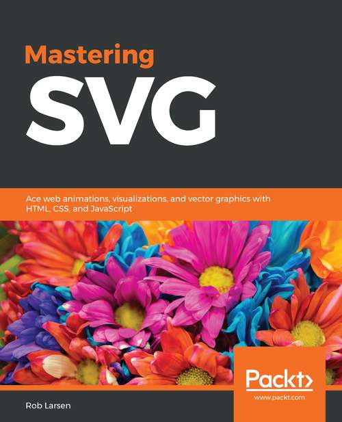 Book cover of Mastering SVG: Ace web animations, visualizations, and vector graphics with HTML, CSS, and JavaScript