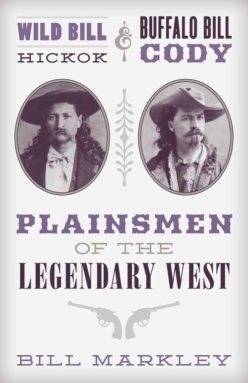 Book cover of Wild Bill Hickok and Buffalo Bill Cody: Plainsmen of the Legendary West