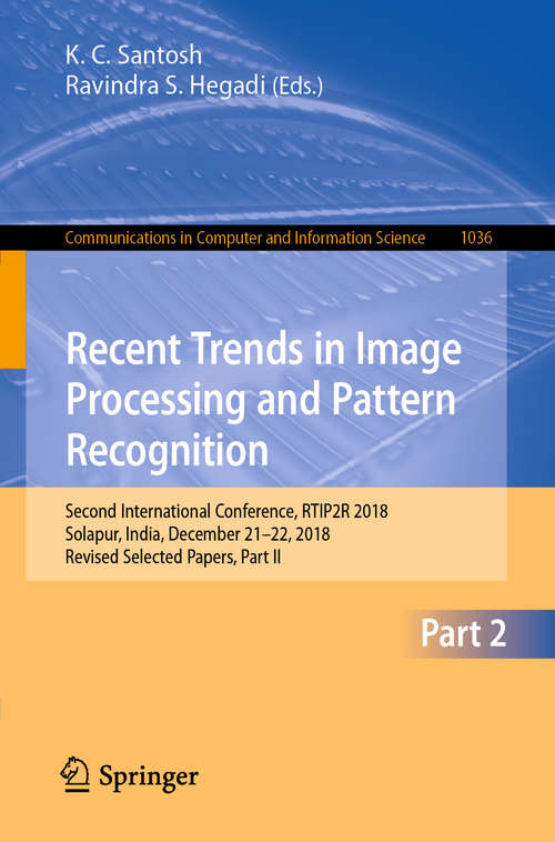 Recent Trends in Image Processing and Pattern Recognition: Second International Conference, RTIP2R 2018, Solapur, India, December 21–22, 2018, Revised Selected Papers, Part II (Communications in Computer and Information Science #1036)
