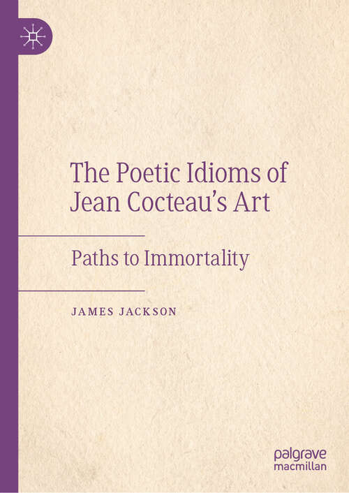 Book cover of The Poetic Idioms of Jean Cocteau’s Art: Paths to Immortality (2024)
