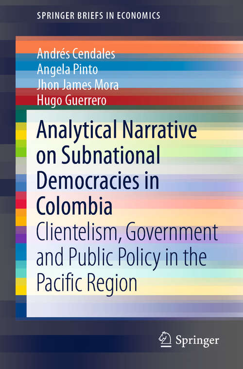 Analytical Narrative on Subnational Democracies in Colombia: Clientelism, Government and Public Policy in the Pacific Region (SpringerBriefs in Economics)