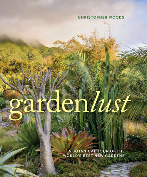 Book cover of Gardenlust: A Botanical Tour of the World's Best New Gardens