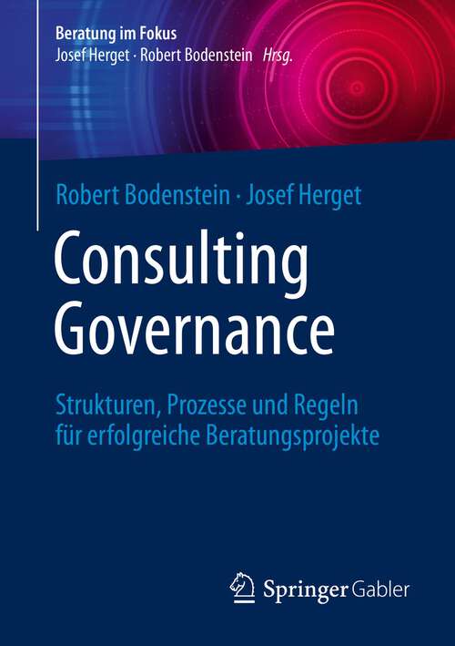 Book cover of Consulting Governance: Strukturen, Prozesse und Regeln für erfolgreiche Beratungsprojekte (1. Aufl. 2022) (Beratung im Fokus)