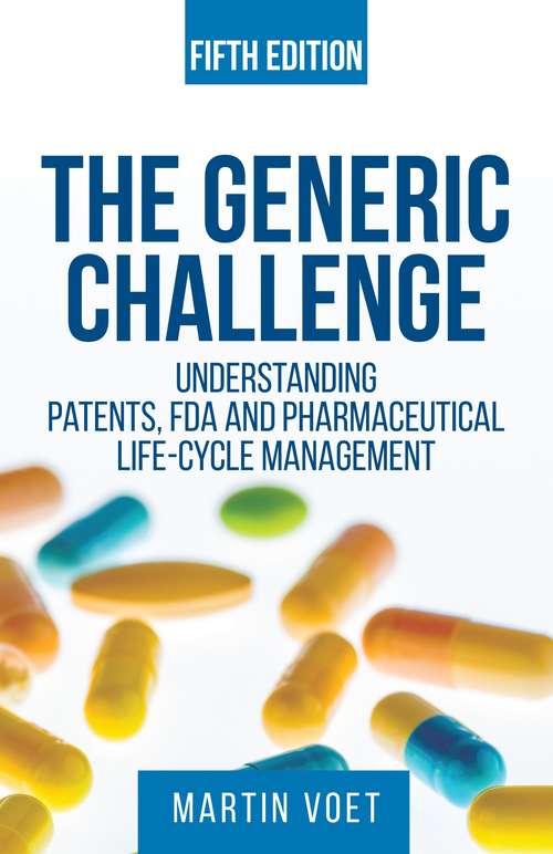 Generic Challenge: Understanding Patents, FDA and Pharmaceutical Life-Cycle Management (Fifth Edition)