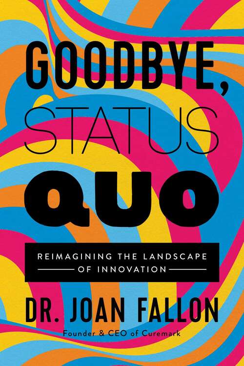 Book cover of Goodbye, Status Quo: Reimagining the Landscape of Innovation