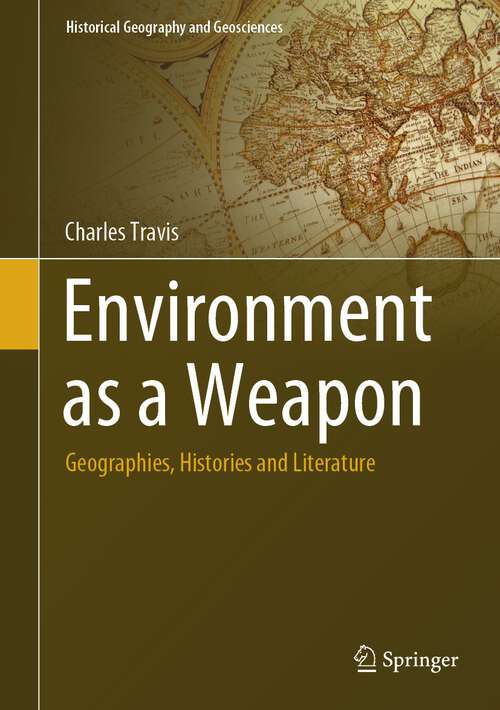 Book cover of Environment as a Weapon: Geographies, Histories and Literature (2024) (Historical Geography and Geosciences)