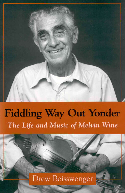 Book cover of Fiddling Way Out Yonder: The Life and Music of Melvin Wine (EPUB Single) (American Made Music Series)