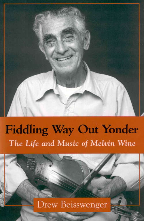 Book cover of Fiddling Way Out Yonder: The Life and Music of Melvin Wine (EPUB Single) (American Made Music Series)